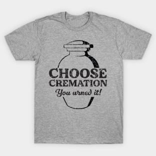 Choose Cremation Urned it T-Shirt